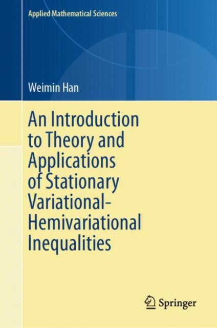 Book cover of: Introduction to Theory and Applications of Stationary Variational-Hemivariational Inequalities. By: Weimin Han