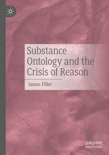Book cover of: Substance Ontology and the Crisis of Reason. By: James Filler