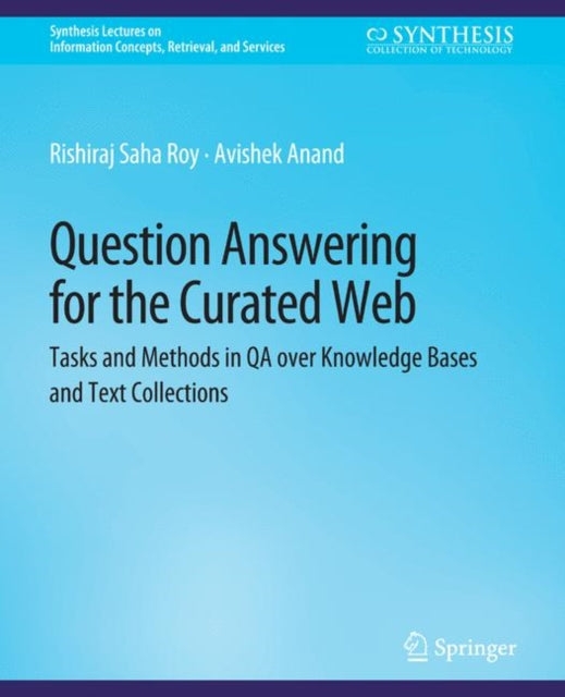 Book cover of: Question Answering for the Curated Web. By: Rishiraj Saha Roy