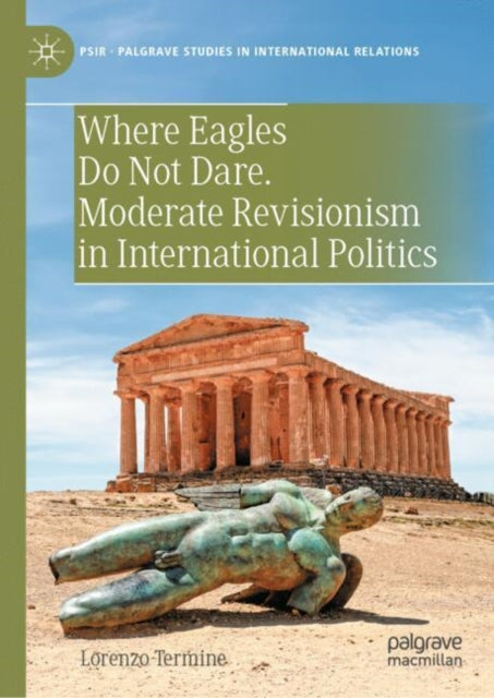 Book cover of: Where Eagles Do Not Dare. Moderate Revisionism in International Politics. By: Lorenzo Termine
