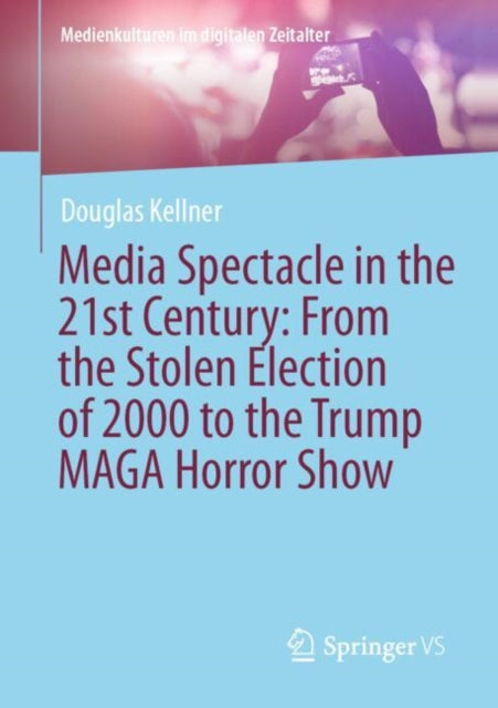 Book cover of: Media Spectacle in the 21st Century: From the Stolen Election of 2000 to the Trump MAGA Horror Show. By: Douglas Kellner