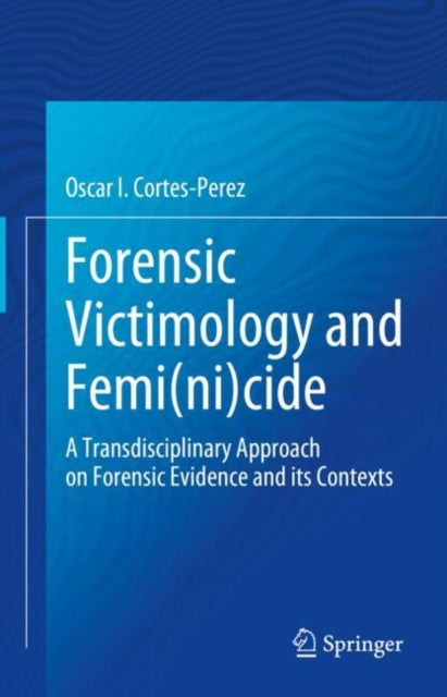 Book cover of: Forensic Victimology and Femi(ni)cide. By: Oscar I. Cortes-Perez