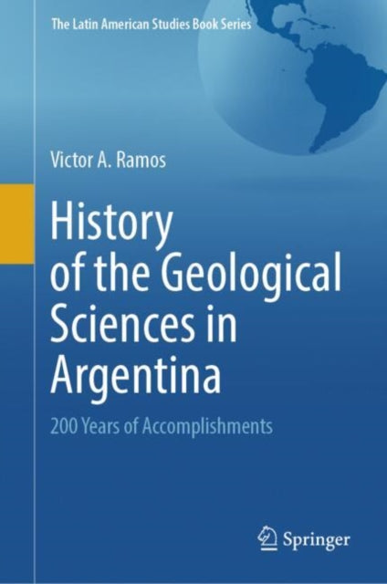 Book cover of: History of the Geological Sciences in Argentina. By: Victor A. Ramos