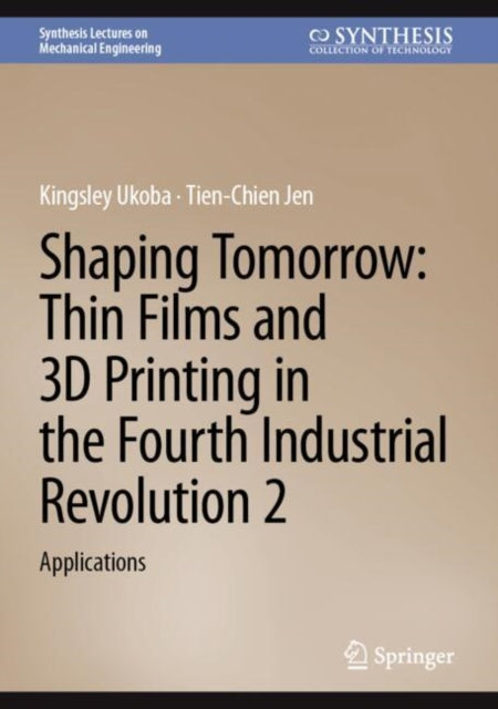 Book cover of: Shaping Tomorrow: Thin Films and 3D Printing in the Fourth Industrial Revolution 2