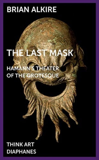 Book cover of: Last Mask – Hamann`s Theater of the Grotesque. By: Brian Alkire