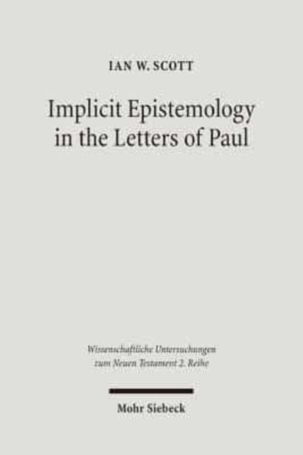 Book cover of: Implicit Epistemology in the Letters of Paul. By: Ian W. Scott