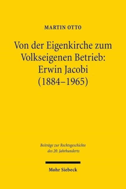 Book cover of: Von der Eigenkirche zum Volkseigenen Betrieb: Erwin Jacobi (1884-1965). By: Martin Otto