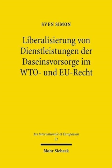 Book cover of: Liberalisierung von Dienstleistungen der Daseinsvorsorge im WTO- und EU-Recht. By: Sven Simon