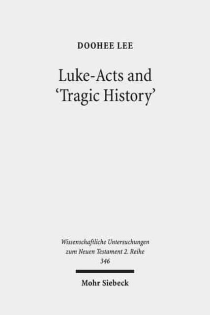Book cover of: Luke-Acts and 'Tragic History'. By: DooHee Lee