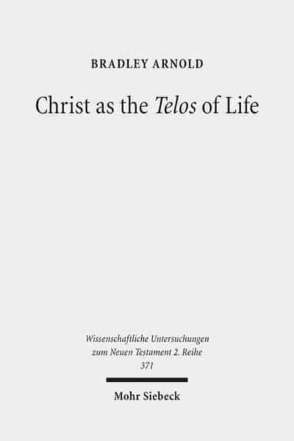 Book cover of: Christ as the Telos of Life. By: Bradley Arnold