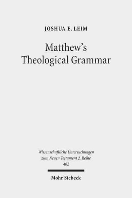 Book cover of: Matthew's Theological Grammar. By: Joshua E. Leim