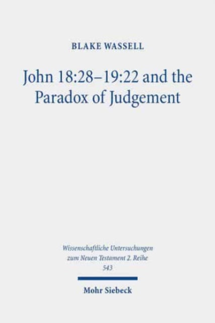 Book cover of: John 18:28-19:22 and the Paradox of Judgement. By: Blake Wassell