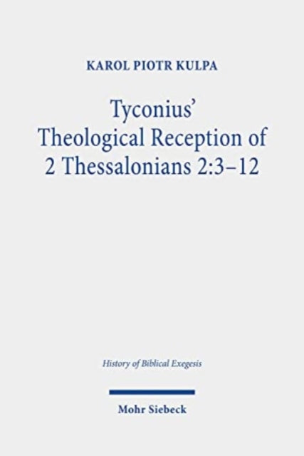 Book cover of: Tyconius' Theological Reception of 2 Thessalonians 2:3-12. By: Karol Piotr Kulpa