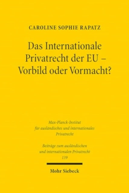 Book cover of: Das Internationale Privatrecht der EU - Vorbild oder Vormacht?. By: Caroline Sophie Rapatz