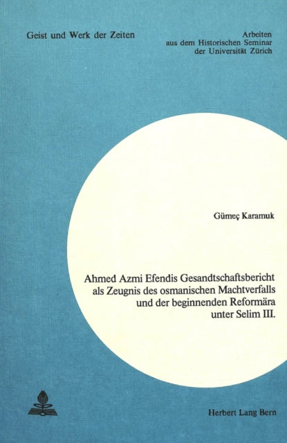 Book cover of: Ahmed Azmi Efendis Gesandtschaftsbericht als Zeugnis des osmanischen Machtverfalls und der beginnenden Reformaera unter Selim III.