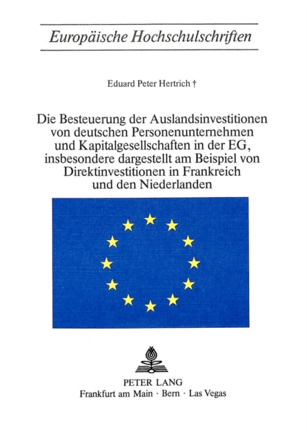 Book cover of: Die Besteuerung der Auslandsinvestitionen von deutschen Personenunternehmen und Kapitalgesellschaften in der EG, insbesondere dargestellt am Beispiel von Direktinvestitionen in Frankreich und den Niederlanden