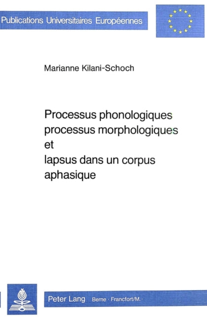 Book cover of: Processus phonologiques, processus morphologiques et lapsus dans un corpus aphasique. By: Marianne Kilani-Schoch