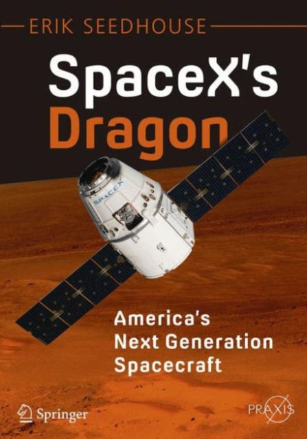 Book cover of: SpaceX's Dragon: America's Next Generation Spacecraft. By: Erik Seedhouse