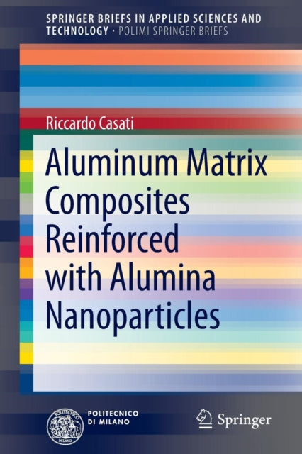 Book cover of: Aluminum Matrix Composites Reinforced with Alumina Nanoparticles. By: Riccardo Casati