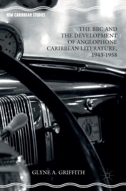 Book cover of: BBC and the Development of Anglophone Caribbean Literature, 1943-1958. By: Glyne A. Griffith