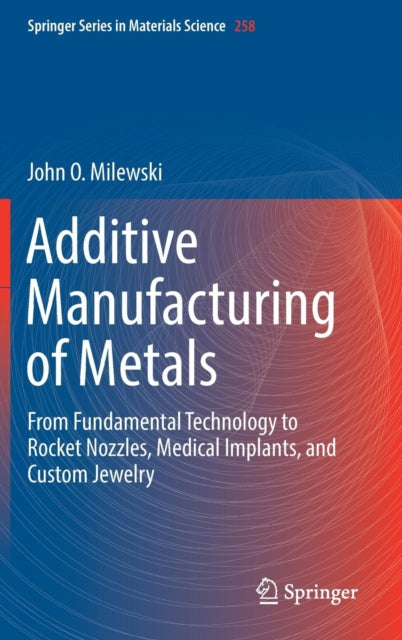 Book cover of: Additive Manufacturing of Metals. By: John O. Milewski