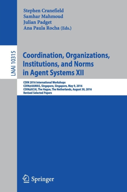 Book cover of: Coordination, Organizations, Institutions, and Norms in Agent Systems XII. By: Stephen Cranefield