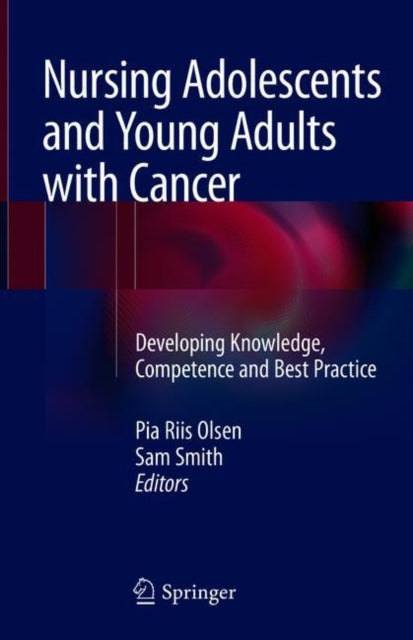 Book cover of: Nursing Adolescents and Young Adults with Cancer. By: Pia Riis Olsen