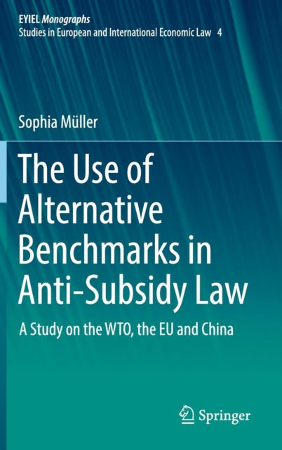 Book cover of: Use of Alternative Benchmarks in Anti-Subsidy Law. By: Sophia Müller