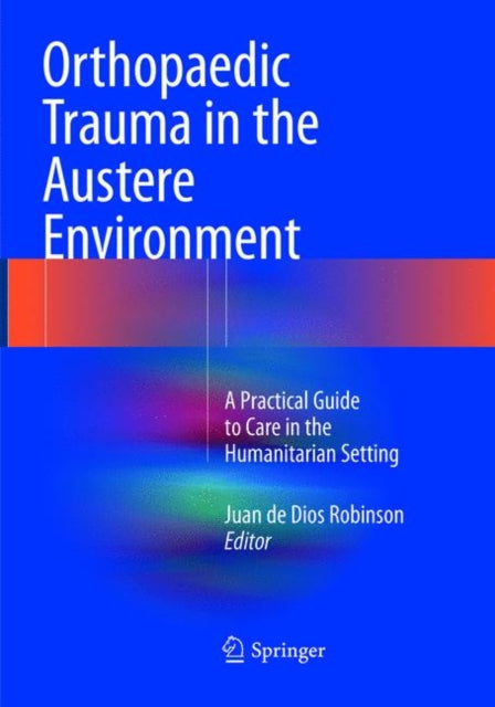 Book cover of: Orthopaedic Trauma in the Austere Environment. By: Juan de Dios Robinson