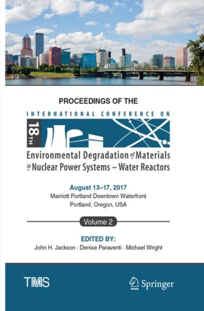 Book cover of: Proceedings of the 18th International Conference on Environmental Degradation of Materials in Nuclear Power Systems – Water Reactors. By: John H Jackson