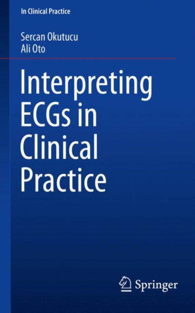 Book cover of: Interpreting ECGs in Clinical Practice. By: Sercan Okutucu