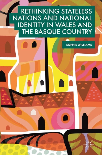 Book cover of: Rethinking Stateless Nations and National Identity in Wales and the Basque Country. By: Sophie Williams