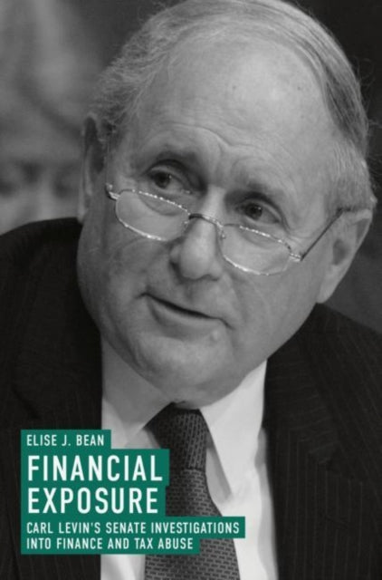 Financial Exposure, Carl Levin's Senate Investigations into Finance and Tax Abuse 9783319943879 Elise J. Bean