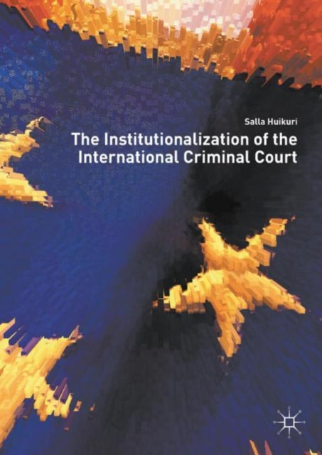 Book cover of: Institutionalization of the International Criminal Court. By: Salla Huikuri