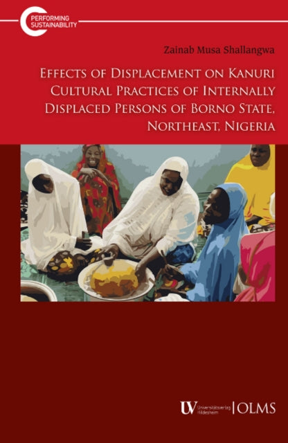 Book cover of: Effects of Displacement on Kanuri Cultural Practices of Internally Displaced Persons of Borno State, Northeast, Nigeria. By: Zainab Musa Shallangwa