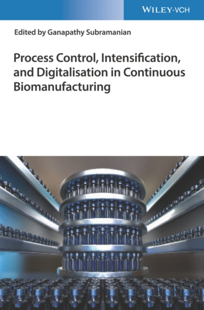 Book cover of: Process Control, Intensification, and Digitalisation in Continuous Biomanufacturing. By: G. Subramanian