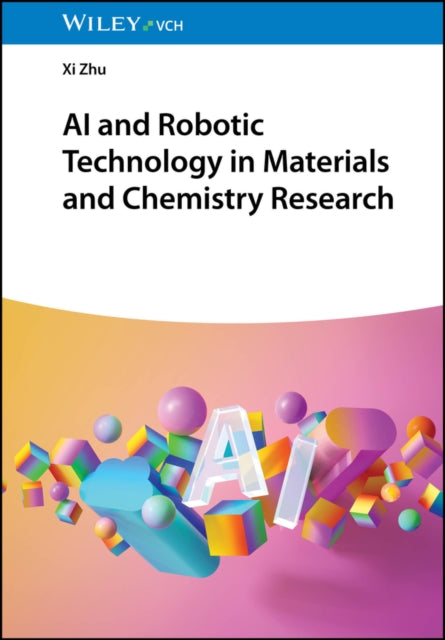 Book cover of: AI and Robotic Technology in Materials and Chemistry Research. By: Xi Zhu