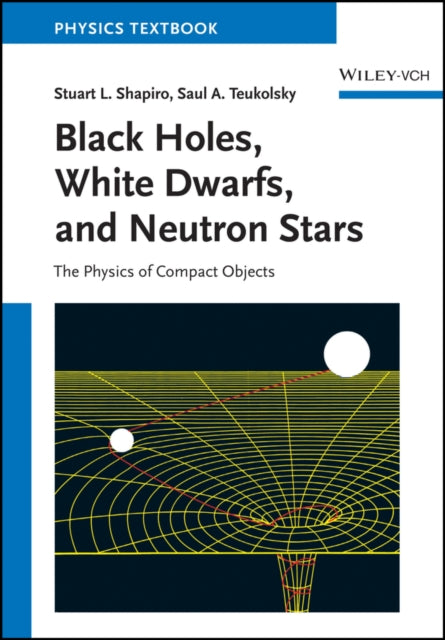 Book cover of: Black Holes, White Dwarfs and Neutron Stars. By: Stuart L. Shapiro