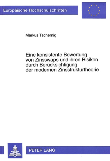 Book cover of: Eine konsistente Bewertung von Zinsswaps und ihren Risiken durch Beruecksichtigung der modernen Zinsstrukturtheorie