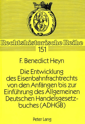 Die Entwicklung des Eisenbahnfrachtrechts von den Anfaengen bis zur Einfuehrung des Allgemeinen Deutschen Handelsgesetzbuches (ADHGB)
