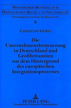 Die Unternehmensbesteuerung in Deutschland und Grobritannien vor dem Hintergrund des europaeischen Integrationsprozesses