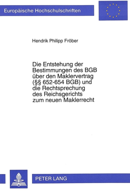 Book cover of: Die Entstehung der Bestimmungen des BGB ueber den Maklervertrag ( 652-654 BGB) und die Rechtsprechung des Reichsgerichts zum neuen Maklerrecht