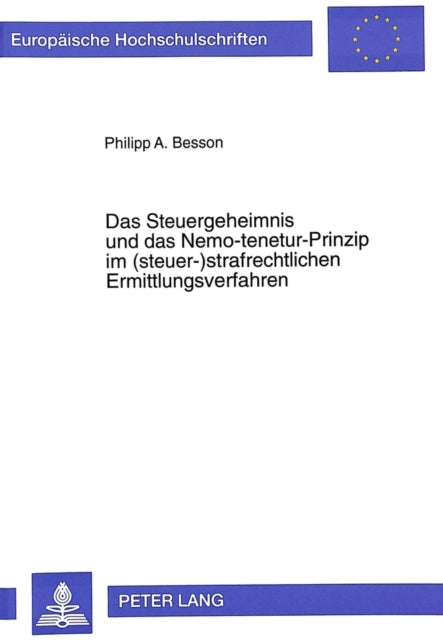 Book cover of: Das Steuergeheimnis und das Nemo-tenetur-Prinzip im (steuer-)strafrechtlichen Ermittlungsverfahren
