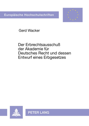 Der Erbrechtsausschu der Akademie fuer Deutsches Recht und dessen Entwurf eines Erbgesetzes