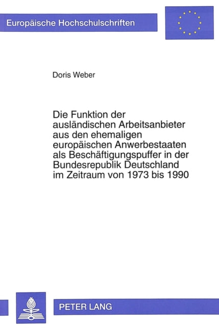 Book cover of: Die Funktion der auslaendischen Arbeitsanbieter aus den ehemaligen europaeischen Anwerbestaaten als Beschaeftigungspuffer in der Bundesrepublik Deutschland im Zeitraum von 1973 bis 1990