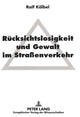 Book cover of: Ruecksichtslosigkeit und Gewalt im Straenverkehr. By: Ralf Kölbel