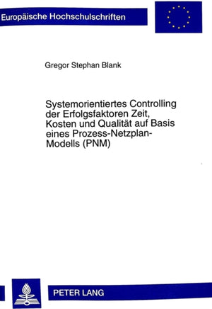 Systemorientiertes Controlling der Erfolgsfaktoren Zeit, Kosten und Qualitaet auf Basis eines Prozess-Netzplan-Modells (PNM)