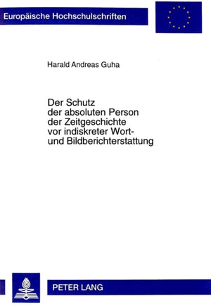 Schutz Der Absoluten Person Der Zeitgeschichte VOR Indiskreter Wort- Und Bildberichterstattung