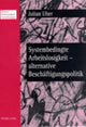 Book cover of: Systembedingte Arbeitslosigkeit - Alternative Beschaeftigungspolitik. By: Julian Uher