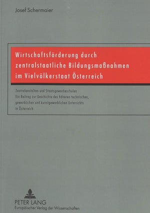 Wirtschaftsfoerderung durch zentralstaatliche Bildungsmanahmen im Vielvoelkerstaat Oesterreich